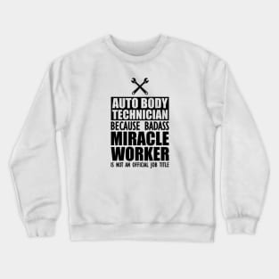 Auto body Technician because badass miracle worker is not an official job Crewneck Sweatshirt